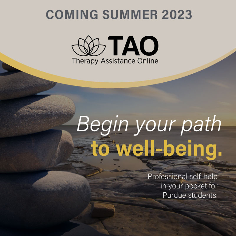 Coming Summer 2023: Therapy Assistance Online (TAO). Begin your path to well-being. Professional self-help in your packet for Purdue students.